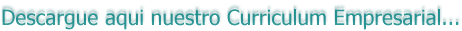 Descargue aqui nuestro Curriculum Empresarial...